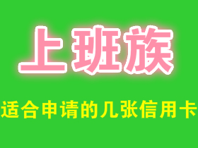 上班族办什么信用卡好?哪个好下卡?